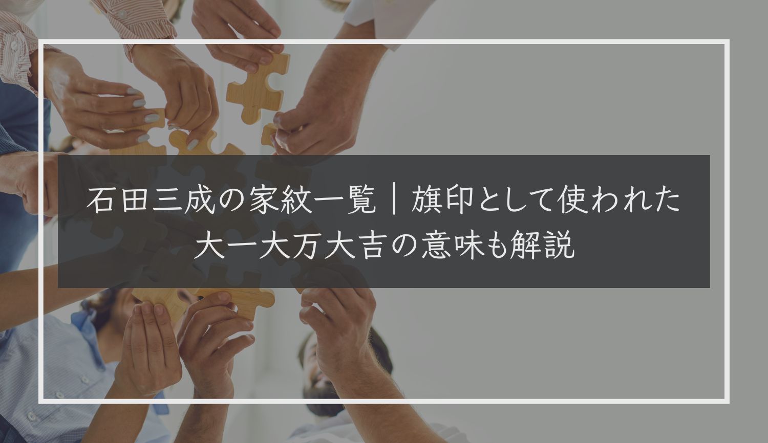 石田三成の家紋一覧｜旗印として使われた大一大万大吉の意味も解説