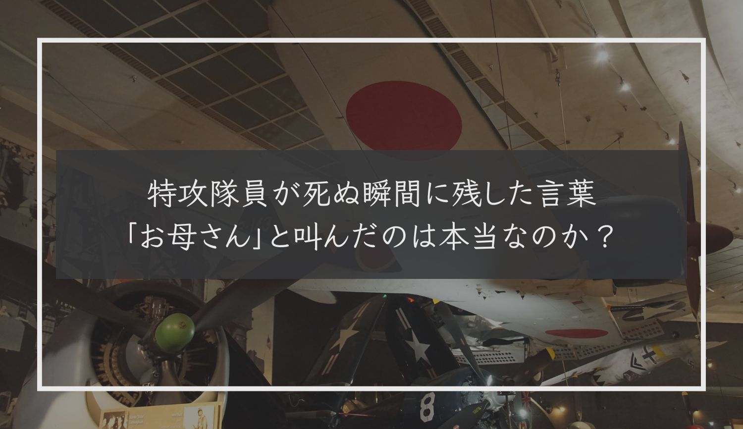 特攻隊員が死ぬ瞬間に残した言葉｜「お母さん」と叫んだのは本当なのか？