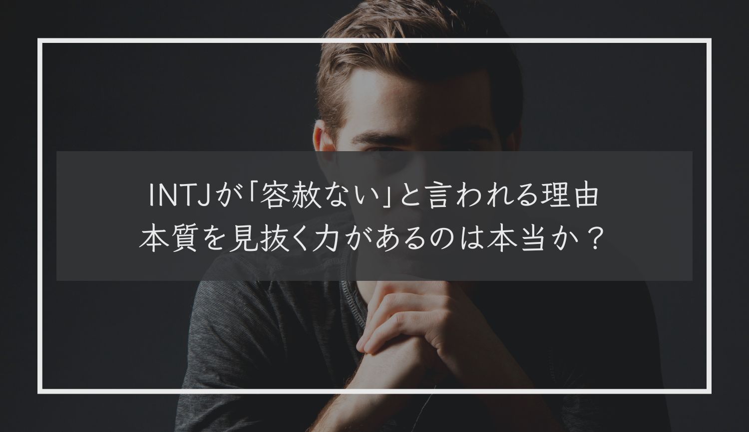 INTJが「容赦ない」と言われる理由｜本質を見抜く力があるのは本当か？