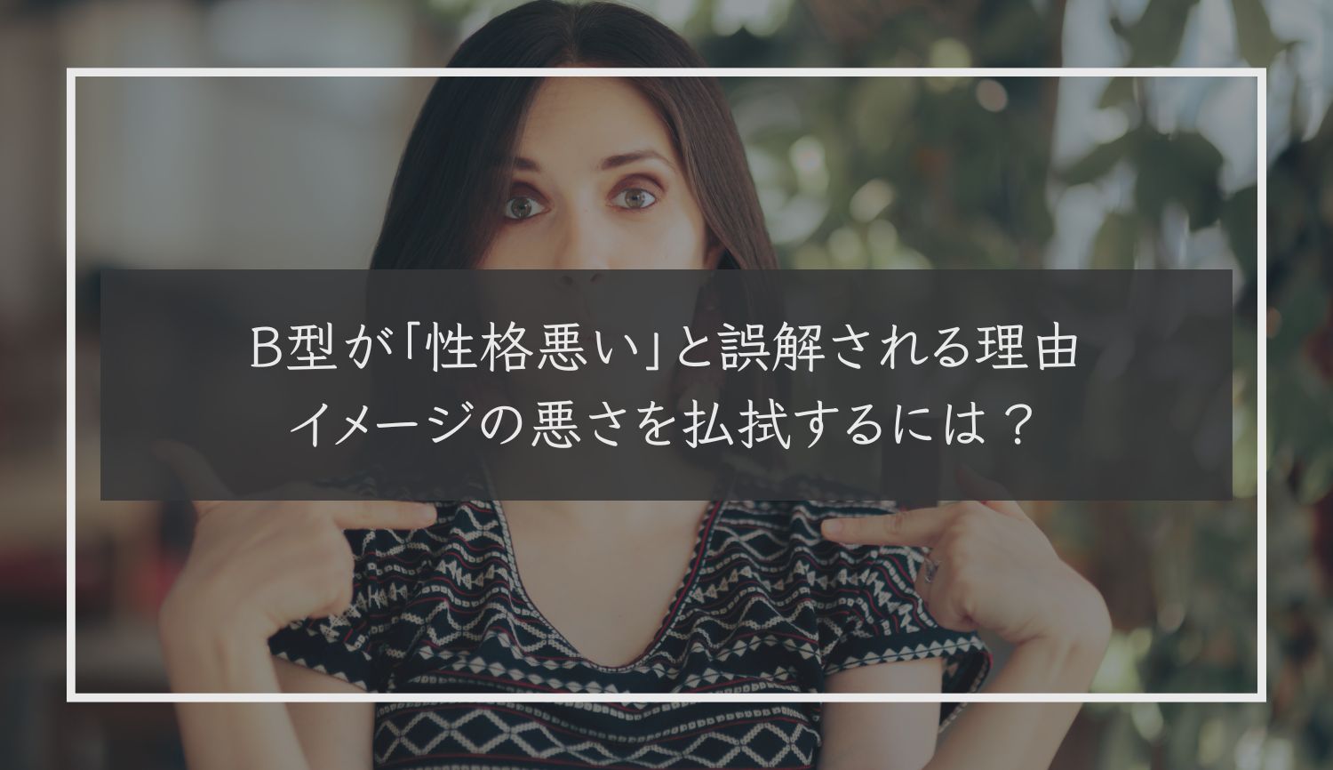 B型が「性格悪い」と誤解される理由｜イメージの悪さを払拭するには？