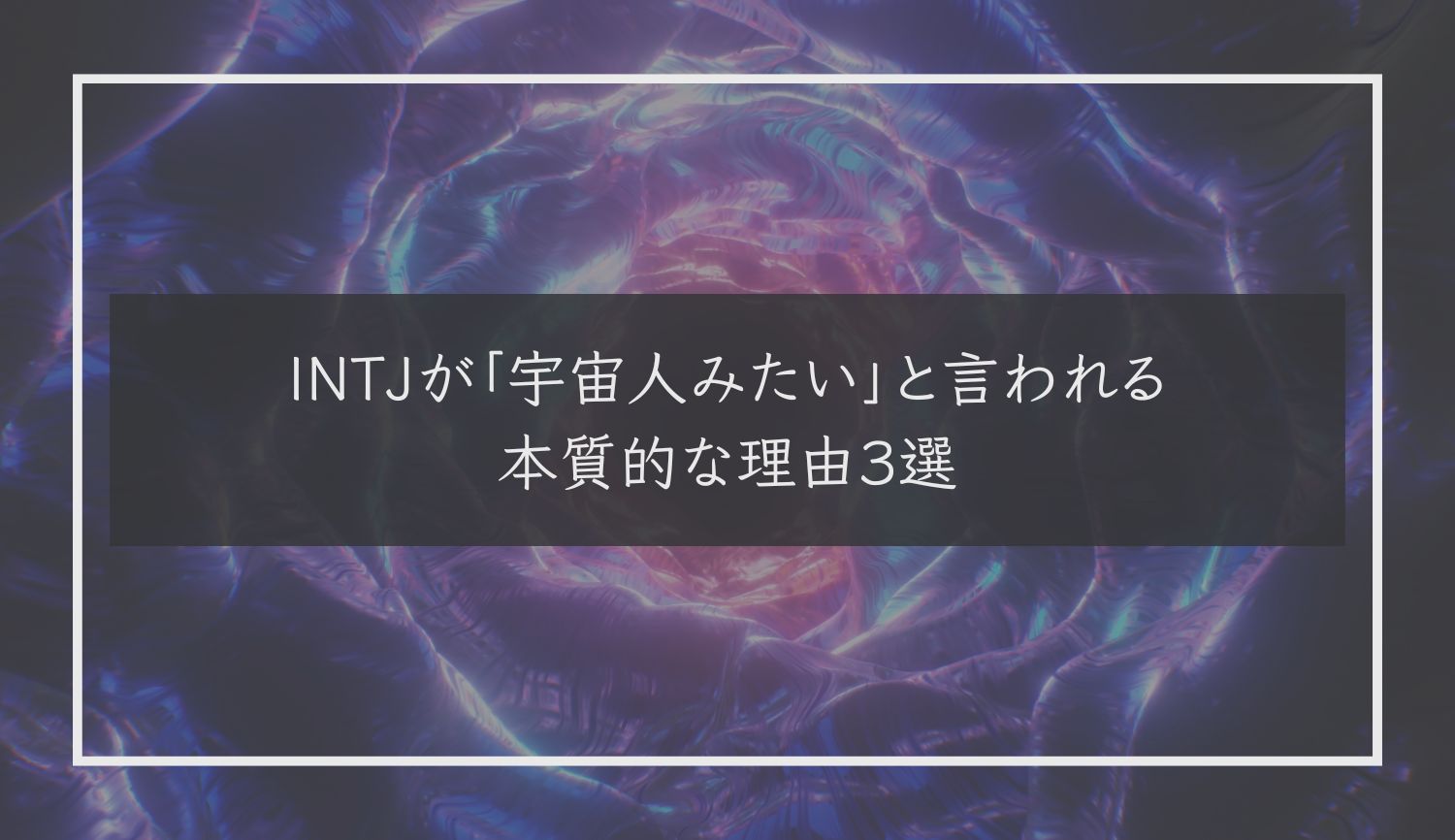 INTJが「宇宙人みたい」と言われる本質的な理由３選