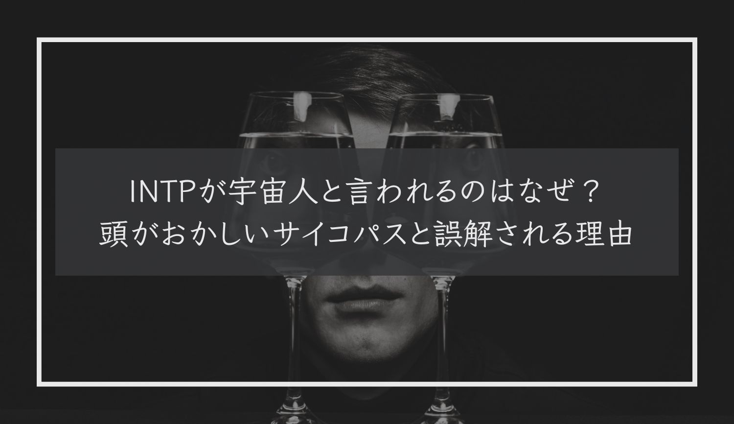 INTPが宇宙人と言われるのはなぜ？頭がおかしいサイコパスと誤解される理由