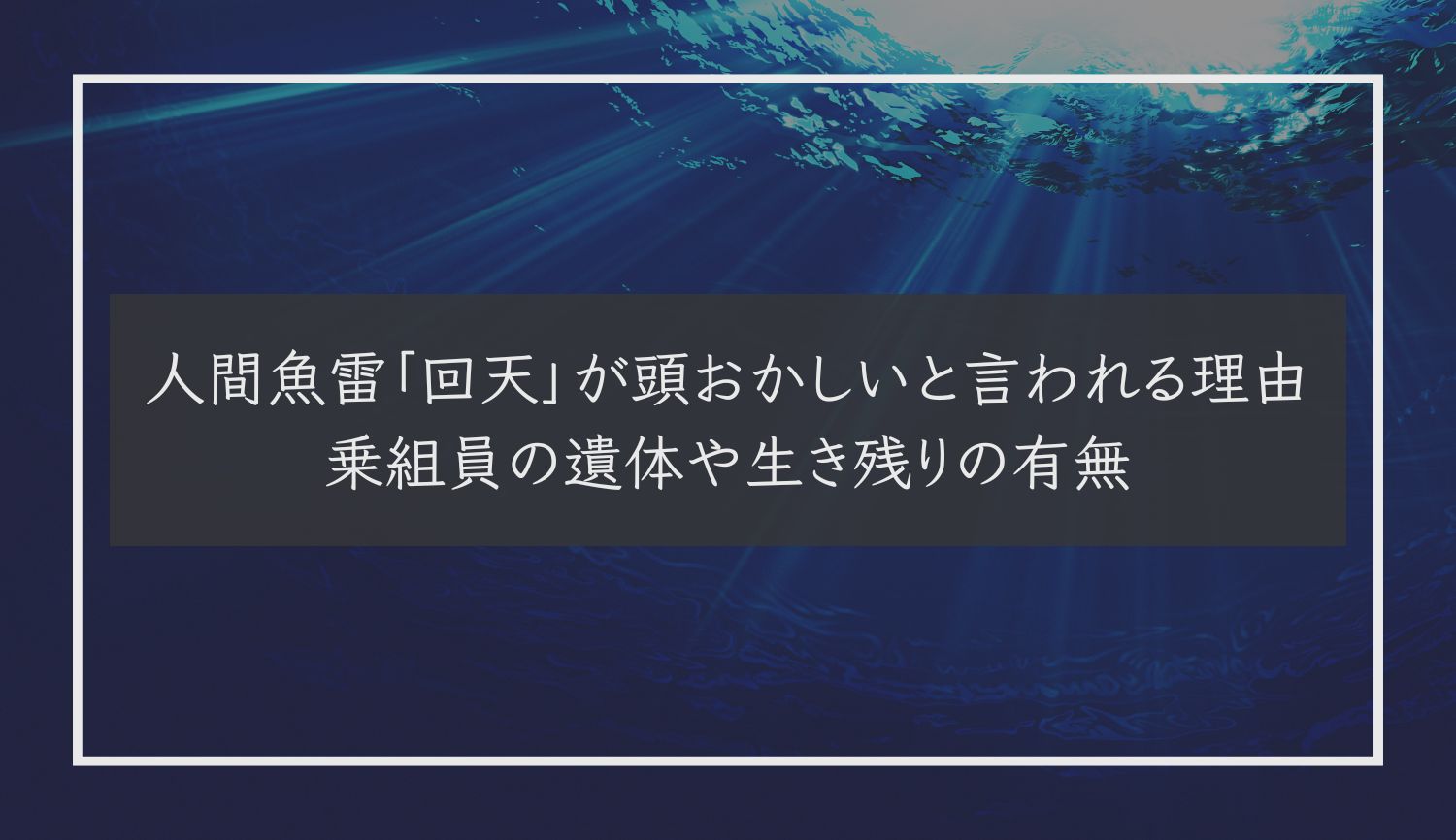 人間魚雷「回天」が頭おかしいと言われる理由｜乗組員の遺体や生き残りの有無