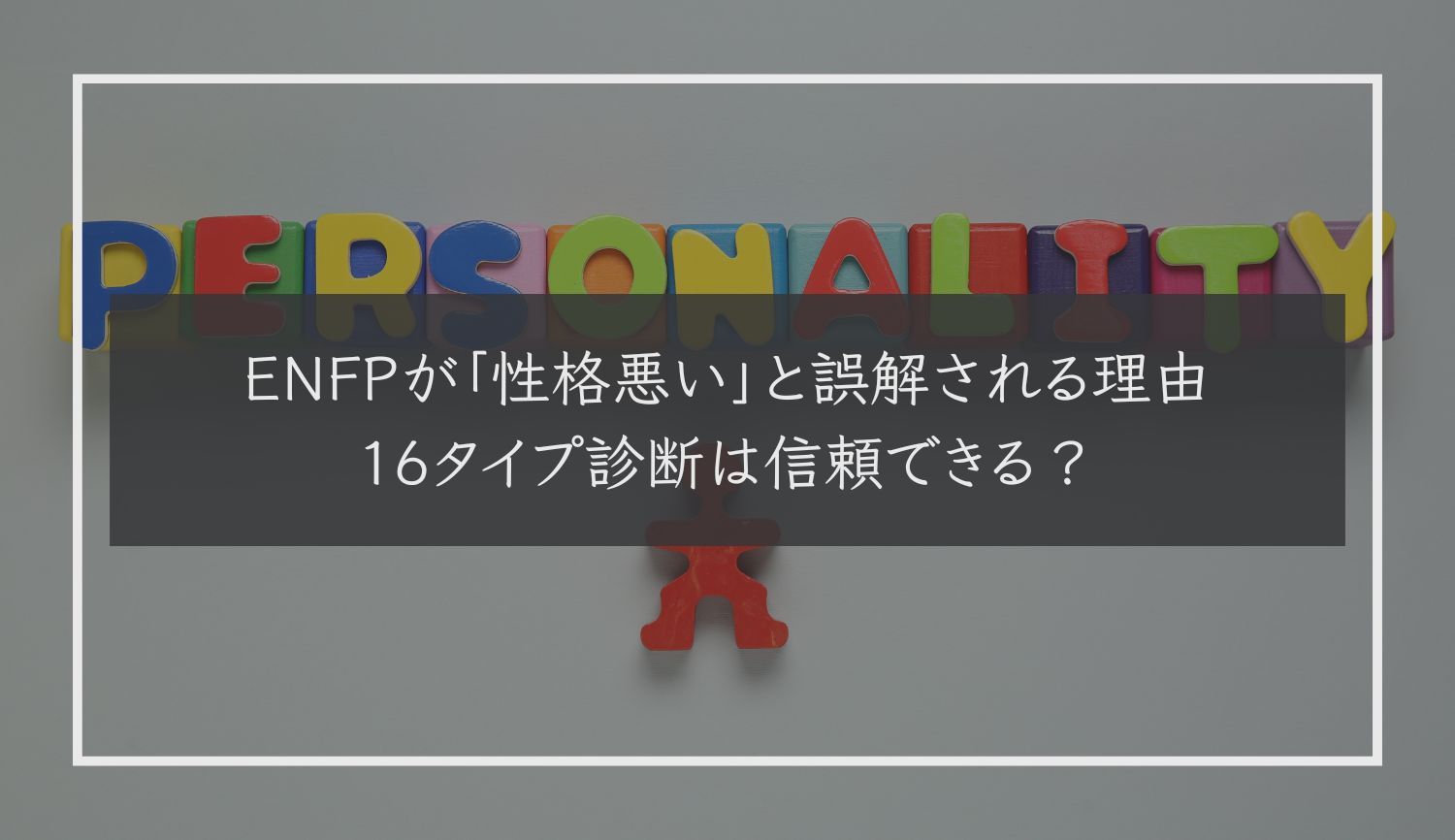 ENFPが「性格悪い」と誤解される理由｜16タイプ診断は信頼できる？